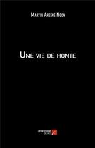 Couverture du livre « Une vie de honte » de Martin Arsene Ngon aux éditions Editions Du Net