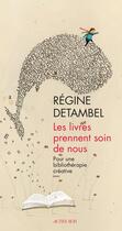 Couverture du livre « Les livres prennent soin de nous ; pour une bibliothérapie créative » de Regine Detambel aux éditions Actes Sud