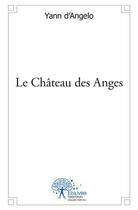 Couverture du livre « Le chateau des anges » de Yann D Angelo aux éditions Edilivre