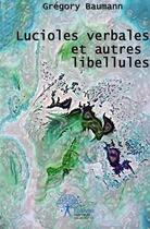 Couverture du livre « Lucioles verbales et autres libellules » de Gregory Baumann aux éditions Edilivre