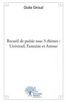 Couverture du livre « Recueil de poésie sous 3 thèmes : universel, fantaisie et amour » de Giulia Giroud aux éditions Edilivre