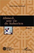 Couverture du livre « Ahmed, une vie de saharien » de Jean-Loup Gerbaud aux éditions L'harmattan