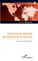 Couverture du livre « L'économie digitale révolutionne le monde ; innovation et total design » de Sylvain Monnerie aux éditions L'harmattan