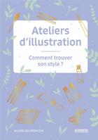 Couverture du livre « Ateliers d'illustration ; comment trouver son style ? » de Valerie Belmokhtar aux éditions Pyramyd