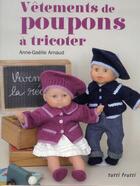 Couverture du livre « Vêtements de poupons à tricoter » de Anne-Gaelle Arnaud aux éditions Tutti Frutti