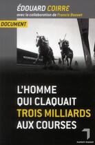Couverture du livre « L'homme qui claquait trois milliards... aux courses » de Edouard Coirre aux éditions Florent Massot