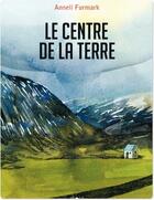 Couverture du livre « Le centre de la terre » de Anneli Furmark aux éditions Ca Et La