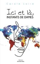 Couverture du livre « Ici et là, instants de dames » de Carole Loire aux éditions Editions Maia