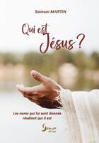 Couverture du livre « Qui est Jésus ? : Les noms qui lui sont donnés révèlent qui il est » de Samuel Martin aux éditions Semer