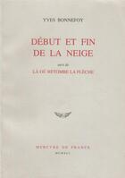 Couverture du livre « Debut et fin de la neige / la ou retombe la fleche » de Yves Bonnefoy aux éditions Mercure De France