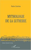 Couverture du livre « Mythologie de la luthérie » de Patrice Sciortino aux éditions L'harmattan