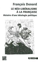 Couverture du livre « Le néo-libéralisme à la française ; histoire d'une idéologie politique » de Francois Denord aux éditions Agone