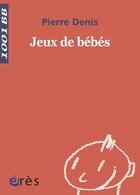 Couverture du livre « Jeux de bébés » de Pierre Denis aux éditions Eres