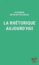 Couverture du livre « La rhétorique aujourd'hui » de Alexandre Motulsky-Falardeau aux éditions Presses De L'universite De Laval