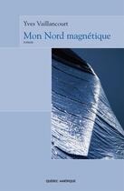 Couverture du livre « Mon nord magnétique » de Yves Vaillancourt aux éditions Les Ditions Qubec Amrique