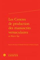 Couverture du livre « Les centres de production des manuscrits vernaculaires au Moyen Age » de  aux éditions Classiques Garnier