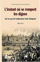 Couverture du livre « L'instant ou se rompent les digues ; sur les pas de l'explorateur Louis Delaporte » de Anne-Karen De Tourne aux éditions Editions Sutton