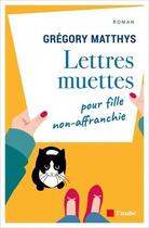 Couverture du livre « Lettres muettes pour fille non-affranchie » de Gregory Matthys aux éditions Editions De L'aube