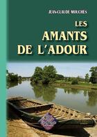 Couverture du livre « Les Amants de l'Adour (nouvelles) » de Jean-Claude Mouches aux éditions Editions Des Regionalismes