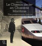 Couverture du livre « Le chemin de fer en Charente-Maritime : une passionnante histoire » de Gerard Blier aux éditions Croit Vif