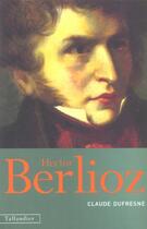 Couverture du livre « Hector berlioz » de Claude Dufresne aux éditions Tallandier