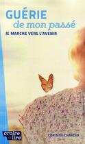 Couverture du livre « Guérie de mon passé je marche vers l'avenir » de Corinne Chardin aux éditions Croire Et Lire