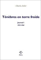 Couverture du livre « Journal Tome 1 : ténèbres en terre froide (1957-1964) » de Charles Juliet aux éditions P.o.l