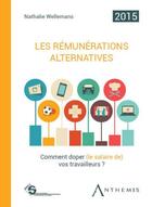 Couverture du livre « Les rémunérations alternatives ; comment doper (le salaire de) vos travailleurs ? » de Nathalie Wellemans aux éditions Anthemis