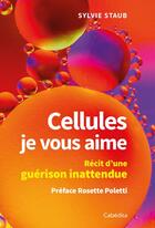 Couverture du livre « Cellules, je vous aime ; récit d'une guérison inattendue » de Sylvie Staub aux éditions Cabedita