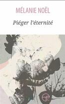 Couverture du livre « Piéger l'éternité » de Melanie Noel aux éditions Ecrits Des Forges