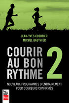 Couverture du livre « Courir au bon rythme Tome 2 ; nouveaux programmes d'entraînement pour coureurs confirmés » de Michel Gauthier et Jean-Yves Cloutier aux éditions Fides