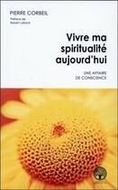 Couverture du livre « Vivre ma spiritualité aujourd'hui ; une affaire de conscience » de Pierre Corbeil aux éditions Ada