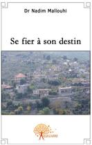 Couverture du livre « Se fier à son destin » de Dr Nadim Mallouhi aux éditions Edilivre