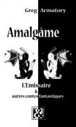 Couverture du livre « Amalgame ; l'émissaire et autres contes fantastiques » de Greg Armatory aux éditions Litt&graphie