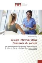 Couverture du livre « Le role infirmier dans l'annonce du cancer - un positionnement primordial pour ameliorer la prise en » de Moumsi Abdellah aux éditions Editions Universitaires Europeennes