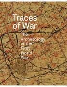 Couverture du livre « Traces of war the archeology of the first world war » de Birger Stichelbaut aux éditions Hannibal