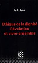 Couverture du livre « Éthique de la dignité ; révolution et vivre-ensemble » de Fathi Triki aux éditions Arabesques Editions