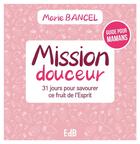 Couverture du livre « Mission douceur : 31 jours pour savourer un fruit de l'esprit » de Marie Bancel aux éditions Des Beatitudes