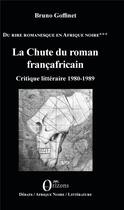 Couverture du livre « La chute du roman francafricain ; critique littéraire 1980-1989 » de Bruno Goffinet aux éditions Orizons