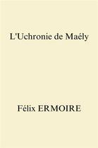 Couverture du livre « L'Uchronie de Maély » de Ermoire Felix aux éditions Librinova