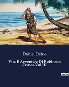 Couverture du livre « Vita E Avventure Di Robinson Crusoe Vol III » de Daniel Defoe aux éditions Culturea