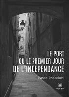 Couverture du livre « Le port ou le premier jour de l'indépendance » de Pascal Maccioni aux éditions Le Lys Bleu