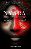 Couverture du livre « Nyara et l'elixir des femmes insoumises » de Nestor Engone Elloue aux éditions Editions Ossiman