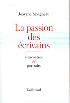 Couverture du livre « La passion des écrivains ; rencontres et portraits » de Josyane Savigneau aux éditions Gallimard