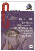 Couverture du livre « Interpol ; les textes fondamentaux de l'organisation internationale de police criminelle » de  aux éditions Puf