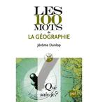 Couverture du livre « Les 100 mots de la géographie (3e édition) (3e édition) » de Jerome Dunlop aux éditions Que Sais-je ?