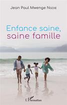 Couverture du livre « Enfance saine, saine famille » de Jean-Paul Mwenge Ngoie aux éditions L'harmattan