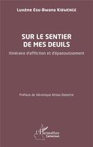 Couverture du livre « Sur le sentier de mes deuils : Itinéraire d'affliction et d'épanouissement » de Luxène Esu-Bwana Kibwenge aux éditions L'harmattan