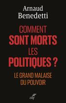 Couverture du livre « Comment sont morts les politiques ? : le grand malaise du pouvoir » de Arnaud Benedetti aux éditions Cerf