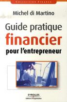 Couverture du livre « Guide pratique financier pour l'entrepreneur » de Martino (Di) M aux éditions Organisation